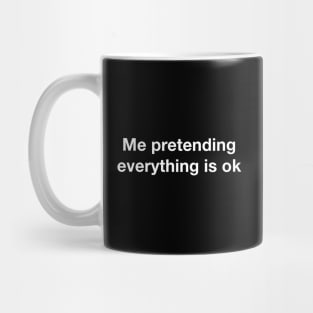 Me pretending everything is ok Mug